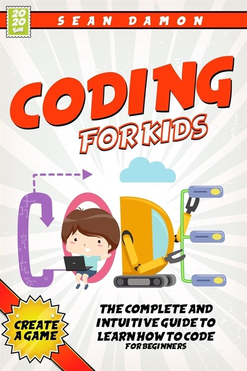 Coding for Kids: The Complete And Intuitive Guide To Learn How To Code For Beginners (Paperback)