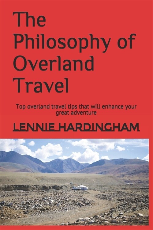 The Philosophy of Overland Travel: The Ultimate Preparation to your Greatest Adventure (Paperback)