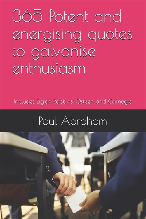 365 Potent and energising quotes to galvanise enthusiasm: Includes Ziglar, Robbins, Osteen and Carnegie (Paperback)