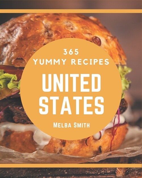 365 Yummy United States Recipes: The Best Yummy United States Cookbook that Delights Your Taste Buds (Paperback)