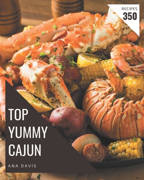 Top 350 Yummy Cajun Recipes: The Best Yummy Cajun Cookbook on Earth (Paperback)