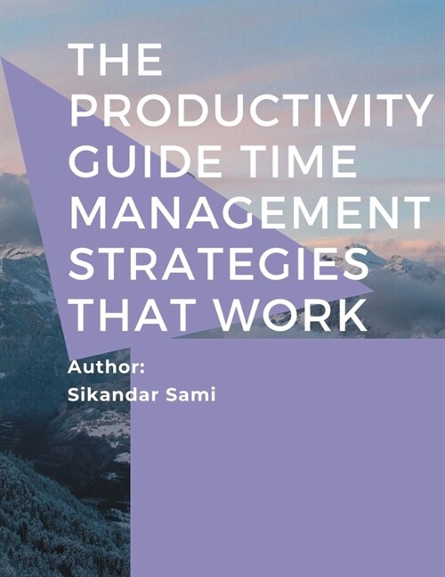 The Productivity Guide Time Management Strategies That Work: The Productivity Blueprint: Focus Your Time And Energy For Better Results (Paperback)