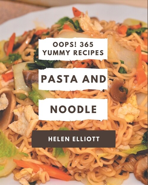 Oops! 365 Yummy Pasta and Noodle Recipes: Explore Yummy Pasta and Noodle Cookbook NOW! (Paperback)