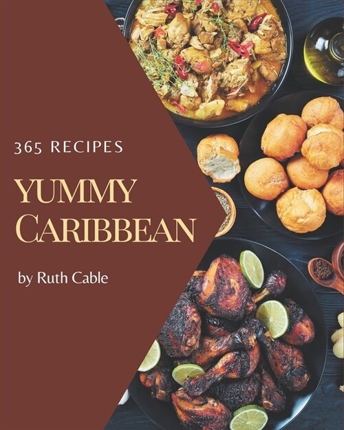 365 Yummy Caribbean Recipes: A Yummy Caribbean Cookbook for Effortless Meals (Paperback)