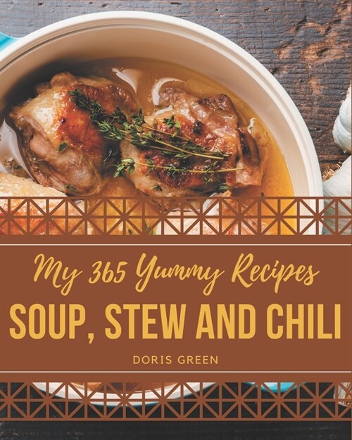 My 365 Yummy Soup, Stew and Chili Recipes: A Highly Recommended Yummy Soup, Stew and Chili Cookbook (Paperback)