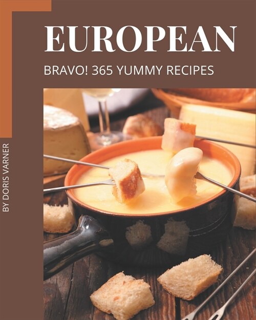 Bravo! 365 Yummy European Recipes: Happiness is When You Have a Yummy European Cookbook! (Paperback)