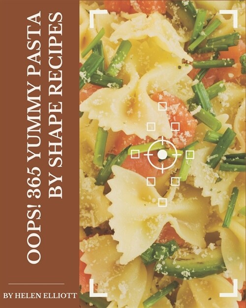 Oops! 365 Yummy Pasta by Shape Recipes: Cook it Yourself with Yummy Pasta by Shape Cookbook! (Paperback)