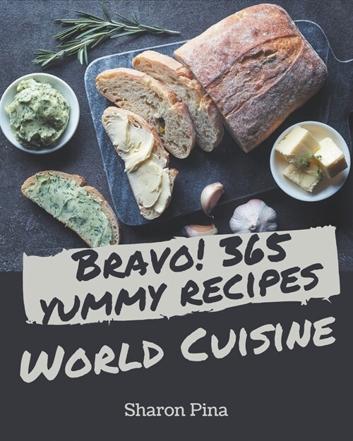 Bravo! 365 Yummy World Cuisine Recipes: The Highest Rated Yummy World Cuisine Cookbook You Should Read (Paperback)