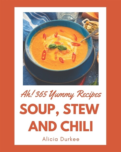 Ah! 365 Yummy Soup, Stew and Chili Recipes: A Yummy Soup, Stew and Chili Cookbook for Effortless Meals (Paperback)