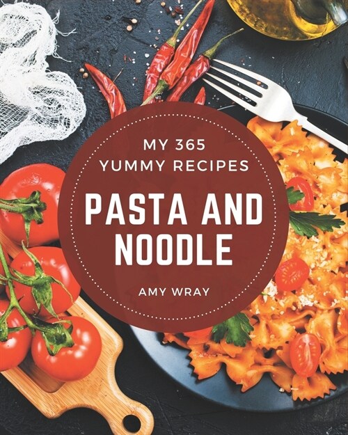 My 365 Yummy Pasta and Noodle Recipes: Explore Yummy Pasta and Noodle Cookbook NOW! (Paperback)