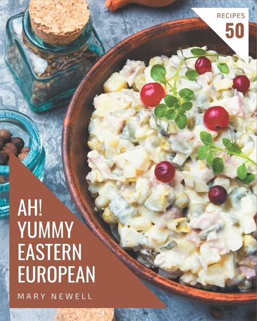 Ah! 50 Yummy Eastern European Recipes: A Yummy Eastern European Cookbook for All Generation (Paperback)