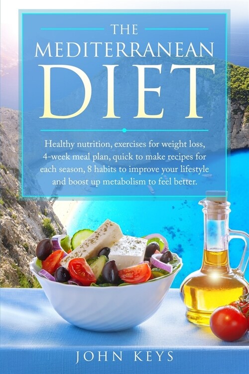 The Mediterranean Diet: Healthy Nutrition, Exercises For Weight Loss, 4-Week Meal Plan, Quick To Make Recipes For Each Season, 8 Habits To Imp (Paperback)