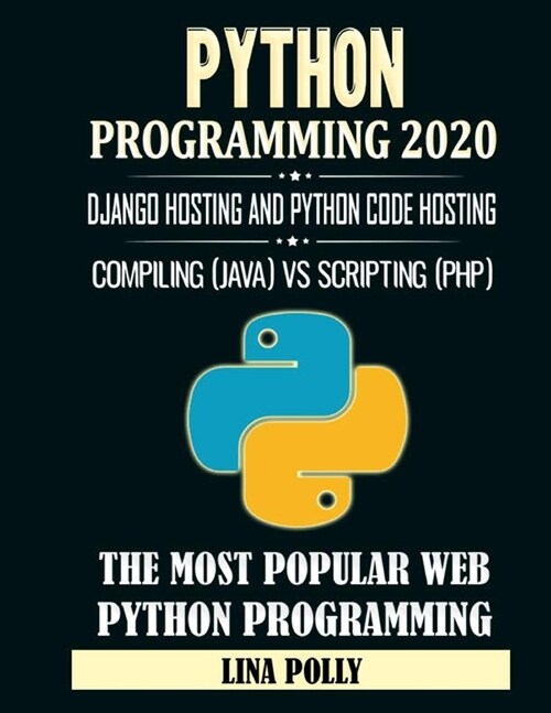Python Programming 2020: Django Hosting And Python Code Hosting: Compiling (JAVA) Vs Scripting (PHP): The Most Popular Web Python Programming (Paperback)