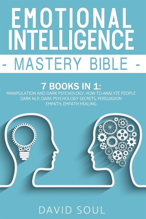 Emotional Intelligence Mastery Bible: 7 Books in 1: Manipulation and Dark Psychology, How to Analyze People, Dark NLP, Dark Psychology Secrets, Persua (Paperback)