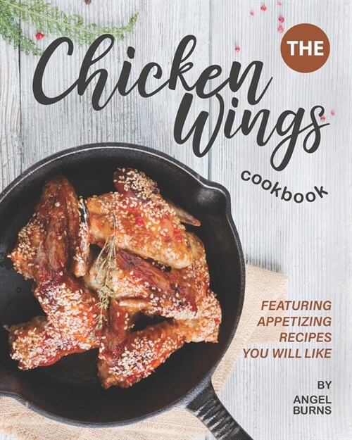 The Chicken Wings Cookbook: Featuring Appetizing Recipes You Will Like (Paperback)