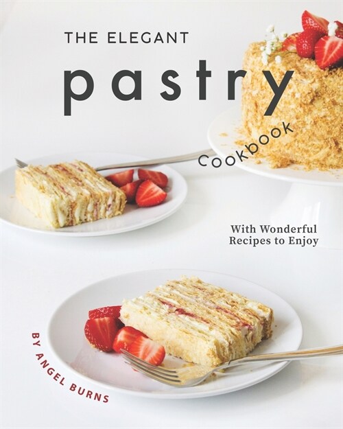 The Elegant Pastry Cookbook: With Wonderful Recipes to Enjoy (Paperback)