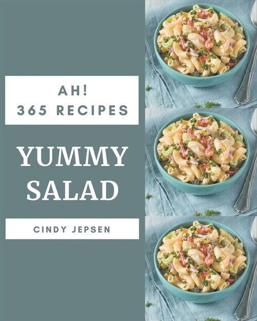 Ah! 365 Yummy Salad Recipes: A Yummy Salad Cookbook You Will Need (Paperback)