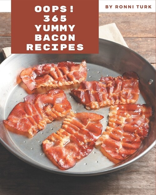 Oops! 365 Yummy Bacon Recipes: Best Yummy Bacon Cookbook for Dummies (Paperback)