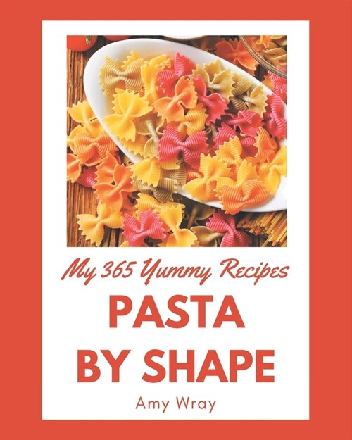 My 365 Yummy Pasta by Shape Recipes: Enjoy Everyday With Yummy Pasta by Shape Cookbook! (Paperback)