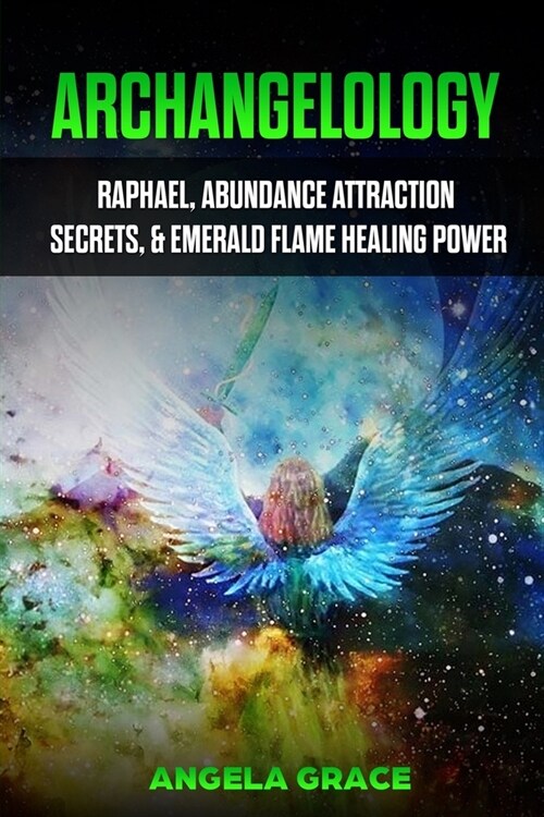 Archangelology: Raphael, Abundance Attraction Secrets, & Emerald Flame Healing Power (Paperback)