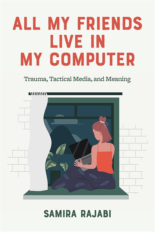 All My Friends Live in My Computer: Trauma, Tactical Media, and Meaning (Paperback)
