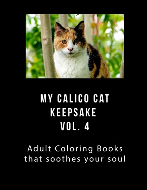 My Calico Cat Keepsake Coloring Book Vol 4: Adult Coloring Book that Will soothe Your Soul (Paperback)