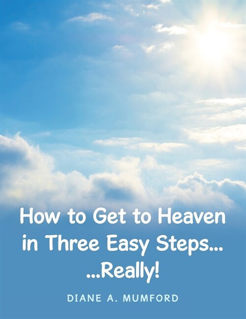 How to Get to Heaven in Three Easy Steps...: ...Really! (Paperback)