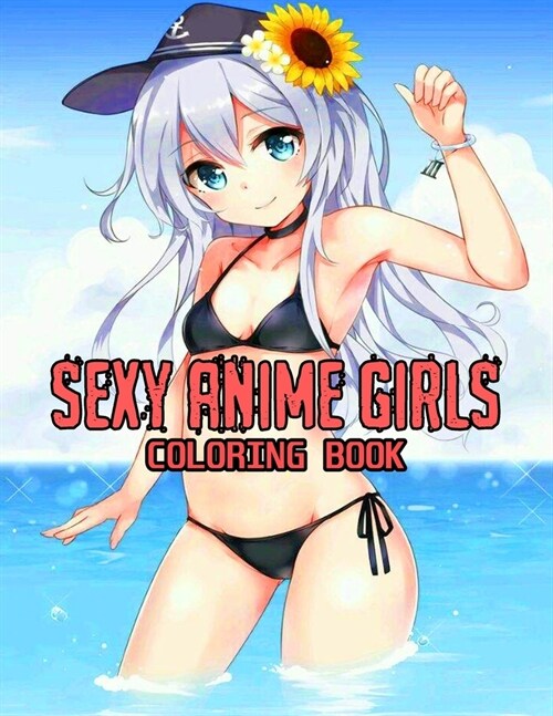 Sexy Anime Girls Coloring Book: Coloring Book For Adults, High Quality illustrations, Hentai Sexy Girls Manga Coloring Book For Adults. (Paperback)