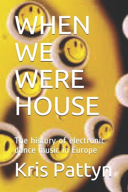 When We Were House: The history of electronic dance music in Europe (Paperback)
