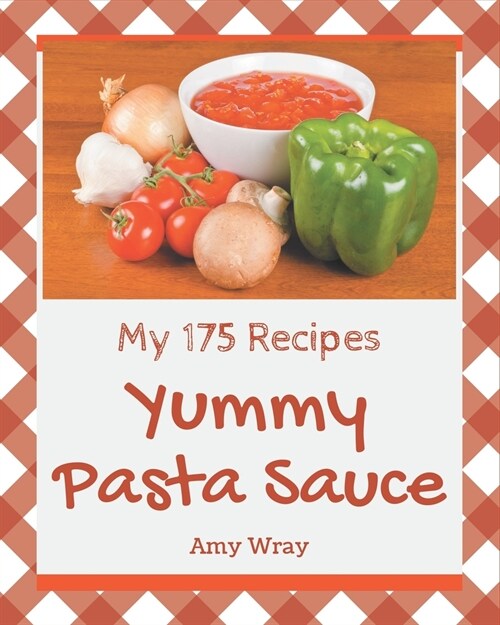 My 175 Yummy Pasta Sauce Recipes: Everything You Need in One Yummy Pasta Sauce Cookbook! (Paperback)