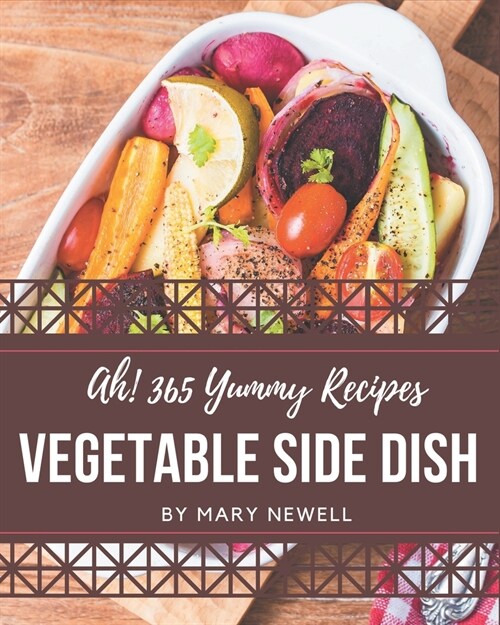 Ah! 365 Yummy Vegetable Side Dish Recipes: I Love Yummy Vegetable Side Dish Cookbook! (Paperback)