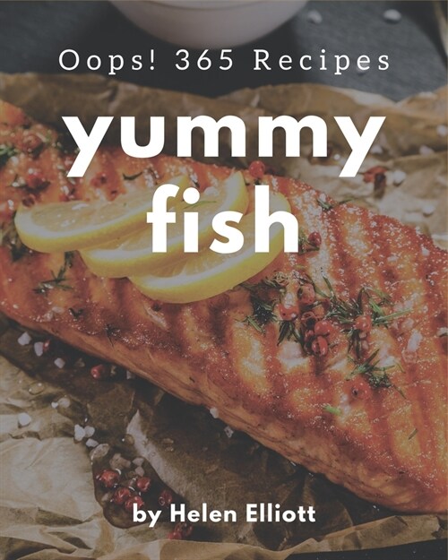 Oops! 365 Yummy Fish Recipes: A Yummy Fish Cookbook You Wont be Able to Put Down (Paperback)