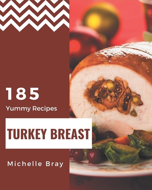 185 Yummy Turkey Breast Recipes: Everything You Need in One Yummy Turkey Breast Cookbook! (Paperback)