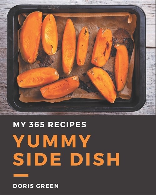 My 365 Yummy Side Dish Recipes: A Yummy Side Dish Cookbook You Will Need (Paperback)
