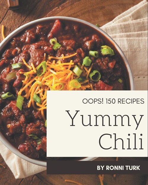 Oops! 150 Yummy Chili Recipes: Save Your Cooking Moments with Yummy Chili Cookbook! (Paperback)