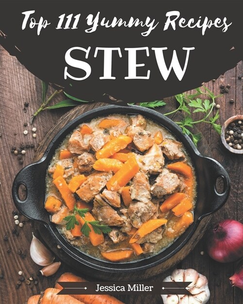 Top 111 Yummy Stew Recipes: A Yummy Stew Cookbook for Effortless Meals (Paperback)