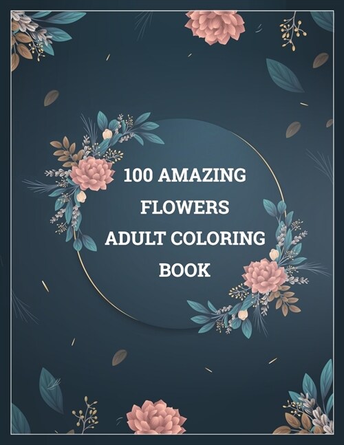 100 Amazing Flowers Adult Coloring Book: Amazing coloring book with 100 draw flower design. (Paperback)