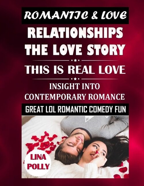 Romantic & Love: Relationships - The Love Story: This Is Real Love: Insight Into Contemporary Romance: Great Lol Romantic Comedy Fun (Paperback)