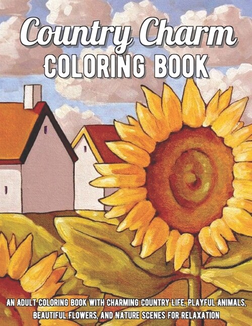 Country Charm Coloring Book: An Adult Coloring Book with Charming Country Life, Playful Animals, Beautiful Flowers, and Nature Scenes for Relaxatio (Paperback)