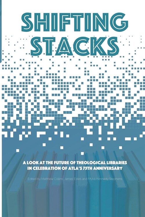 Shifting Stacks: A Look at the Future of Theological Libraries in Celebration of Atlas 75th Anniversary (Paperback)