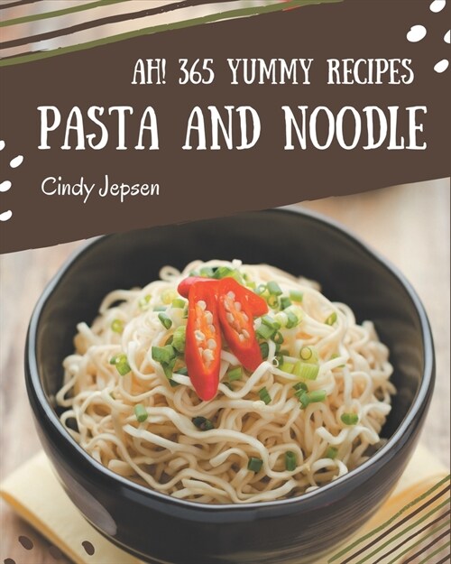 Ah! 365 Yummy Pasta and Noodle Recipes: Lets Get Started with The Best Yummy Pasta and Noodle Cookbook! (Paperback)