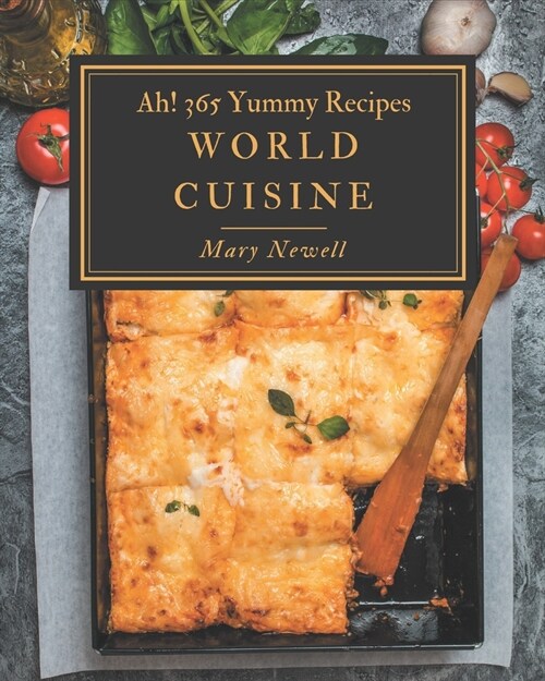 Ah! 365 Yummy World Cuisine Recipes: A Yummy World Cuisine Cookbook from the Heart! (Paperback)