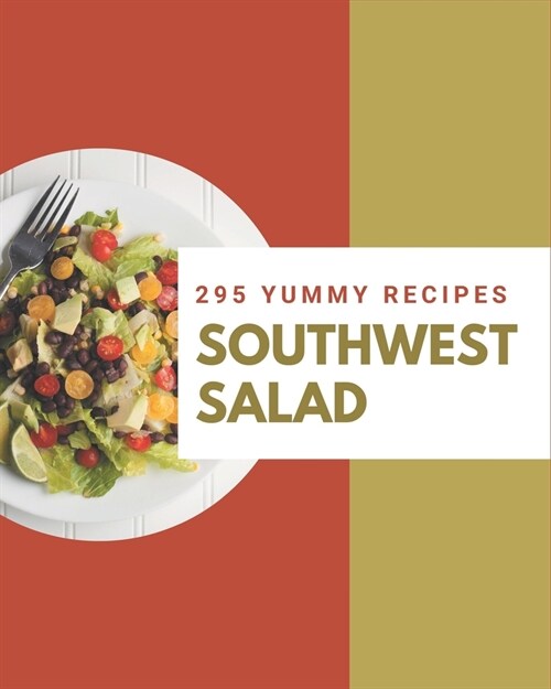 295 Yummy Southwest Salad Recipes: Discover Yummy Southwest Salad Cookbook NOW! (Paperback)