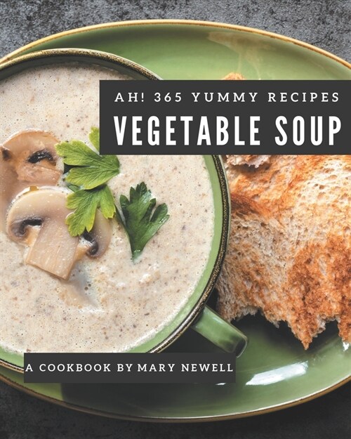 Ah! 365 Yummy Vegetable Soup Recipes: Not Just a Yummy Vegetable Soup Cookbook! (Paperback)