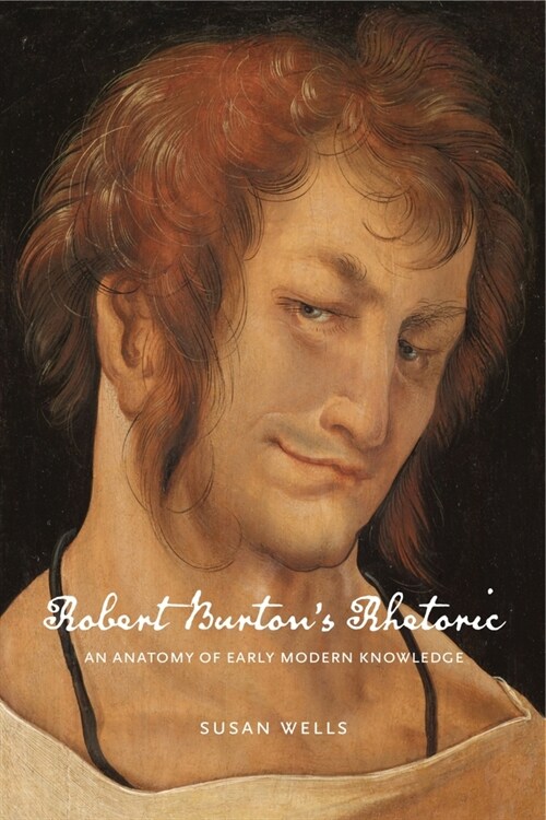 Robert Burtons Rhetoric: An Anatomy of Early Modern Knowledge (Paperback)