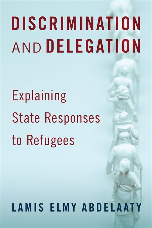 Discrimination and Delegation: Explaining State Responses to Refugees (Hardcover)