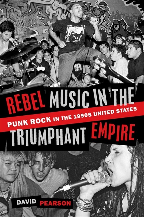 Rebel Music in the Triumphant Empire: Punk Rock in the 1990s United States (Paperback)