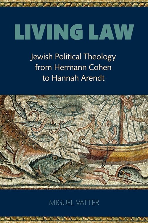 Living Law: Jewish Political Theology from Hermann Cohen to Hannah Arendt (Hardcover)