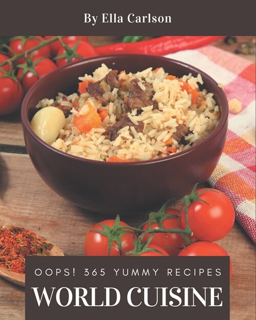 Oops! 365 Yummy World Cuisine Recipes: Yummy World Cuisine Cookbook - Your Best Friend Forever (Paperback)