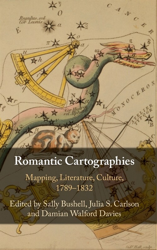 Romantic Cartographies : Mapping, Literature, Culture, 1789–1832 (Hardcover)